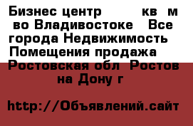 Бизнес центр - 4895 кв. м во Владивостоке - Все города Недвижимость » Помещения продажа   . Ростовская обл.,Ростов-на-Дону г.